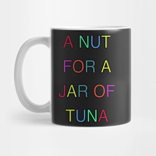 A NUT FOR A JAR OF TUNA Mug